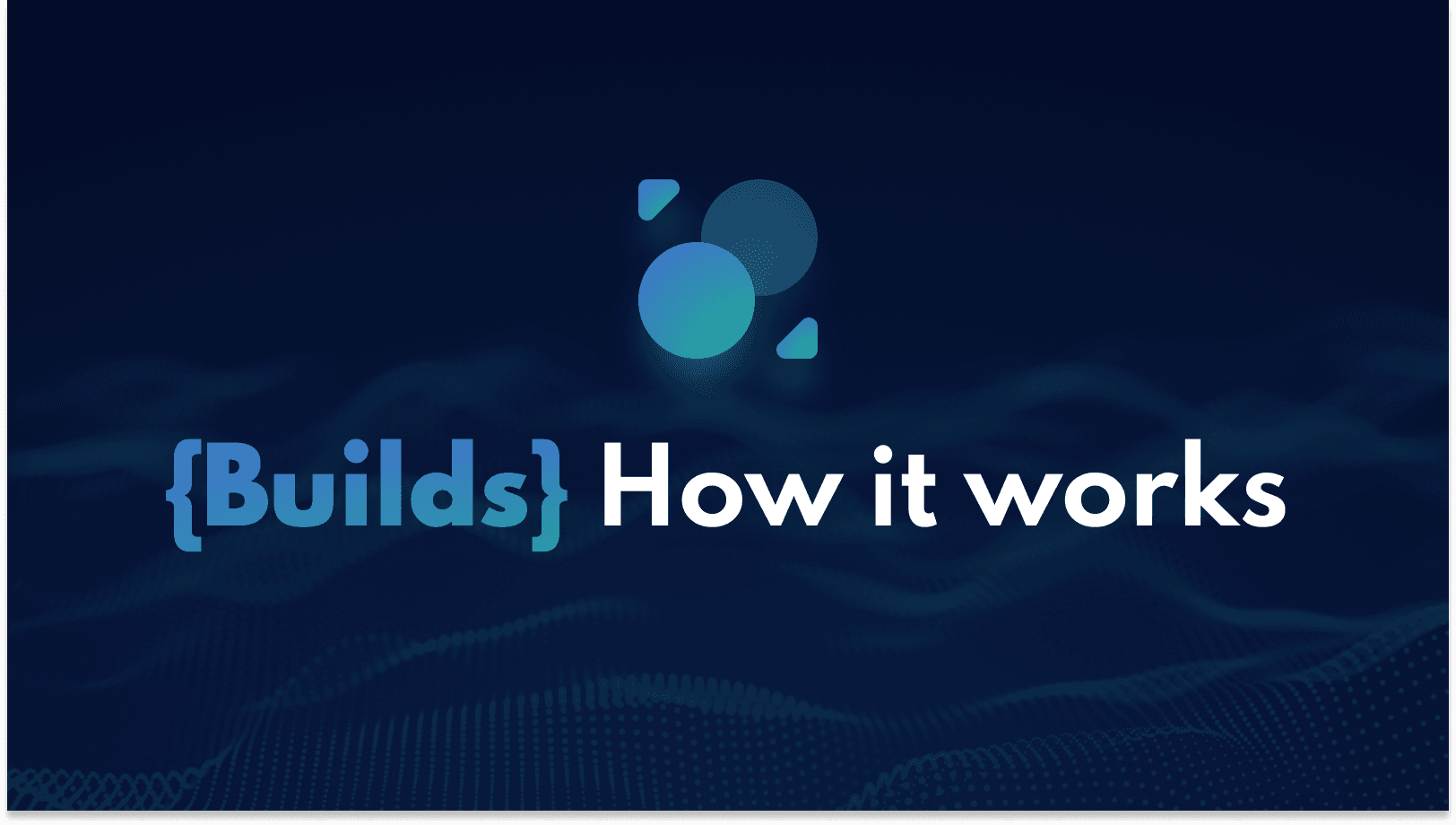 {Builds} How it works