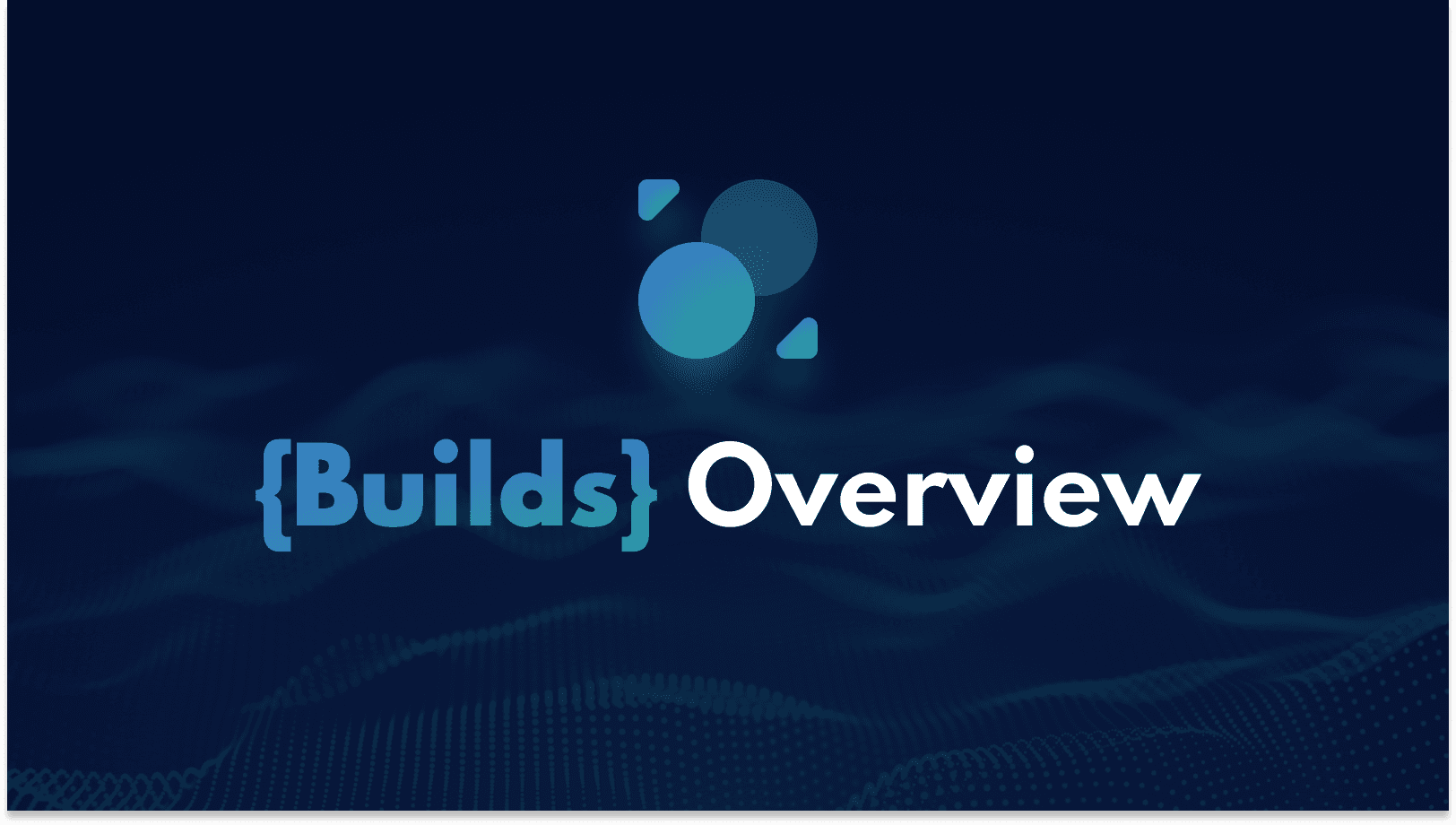 {Builds} Overview